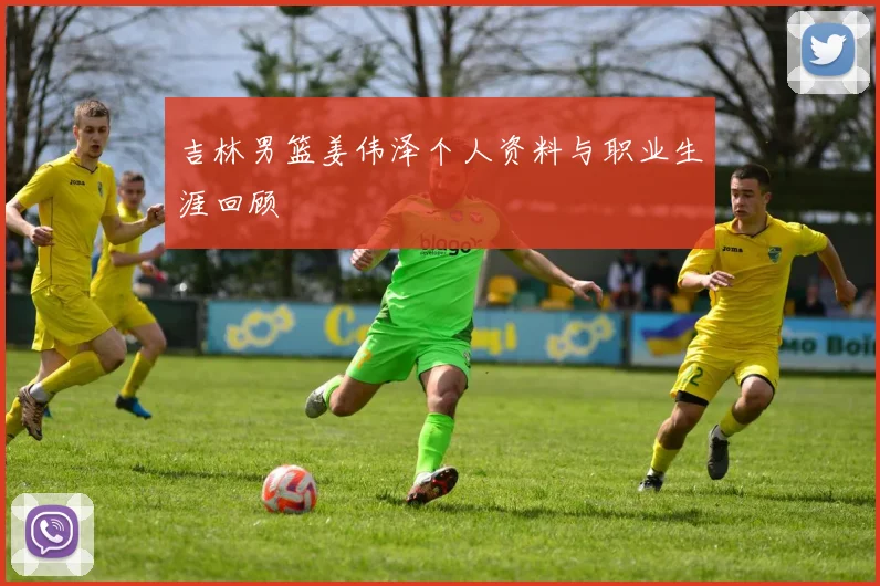 吉林男篮姜伟泽个人资料与职业生涯回顾